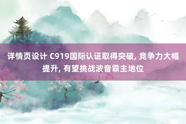 详情页设计 C919国际认证取得突破, 竞争力大幅提升, 有望挑战波音霸主地位